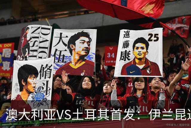 澳大利亚VS土耳其首发：伊兰昆达先发 居勒尔恰10出战